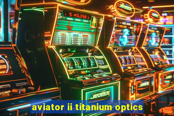 aviator ii titanium optics